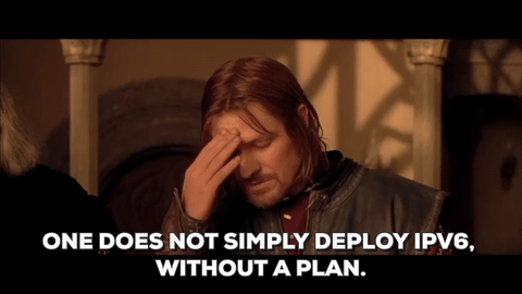 One does not simply deploy IPv6 without a plan.