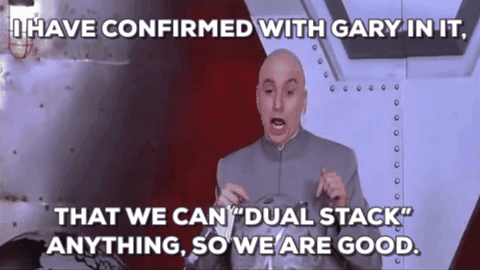 I have confirmed with Gary in IT that we can "dual stack" anything, so we are good.