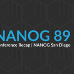 NANOG 89: Conference Recap